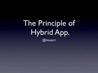 The Principle of
  Hybrid App.
     @musart
 