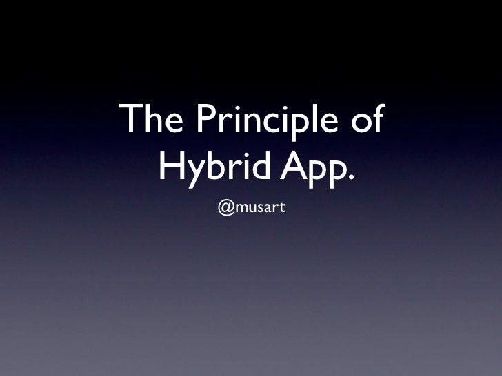 The Principle of  Hybrid App.     @musart 