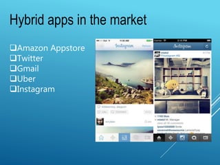 Hybrid apps in the market
Amazon Appstore
Twitter
Gmail
Uber
Instagram
 