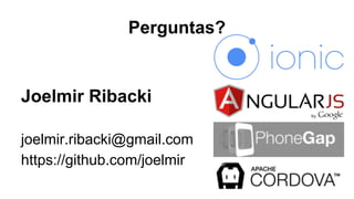 Perguntas? 
Joelmir Ribacki 
joelmir.ribacki@gmail.com 
https://github.com/joelmir 
