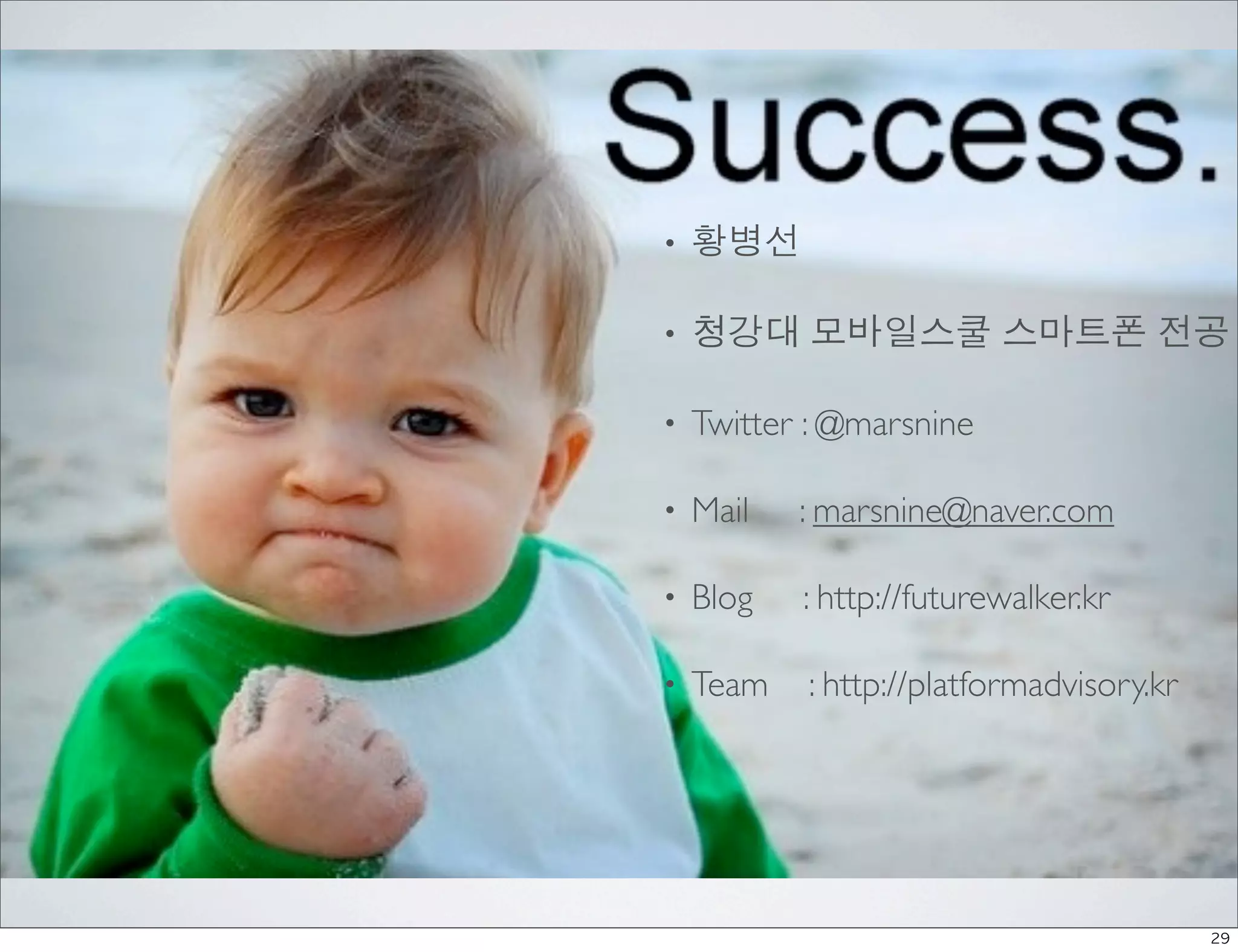 •   황병선

•   청강대 모바일스쿨 스마트폰 전공

•   Twitter : @marsnine

•   Mail   : marsnine@naver.com

•   Blog   : http://futurewalker.kr

•   Team   : http://platformadvisory.kr




                                          29
 