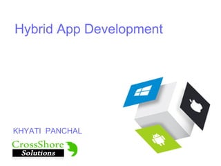 Hybrid App Development
KHYATI PANCHAL
 