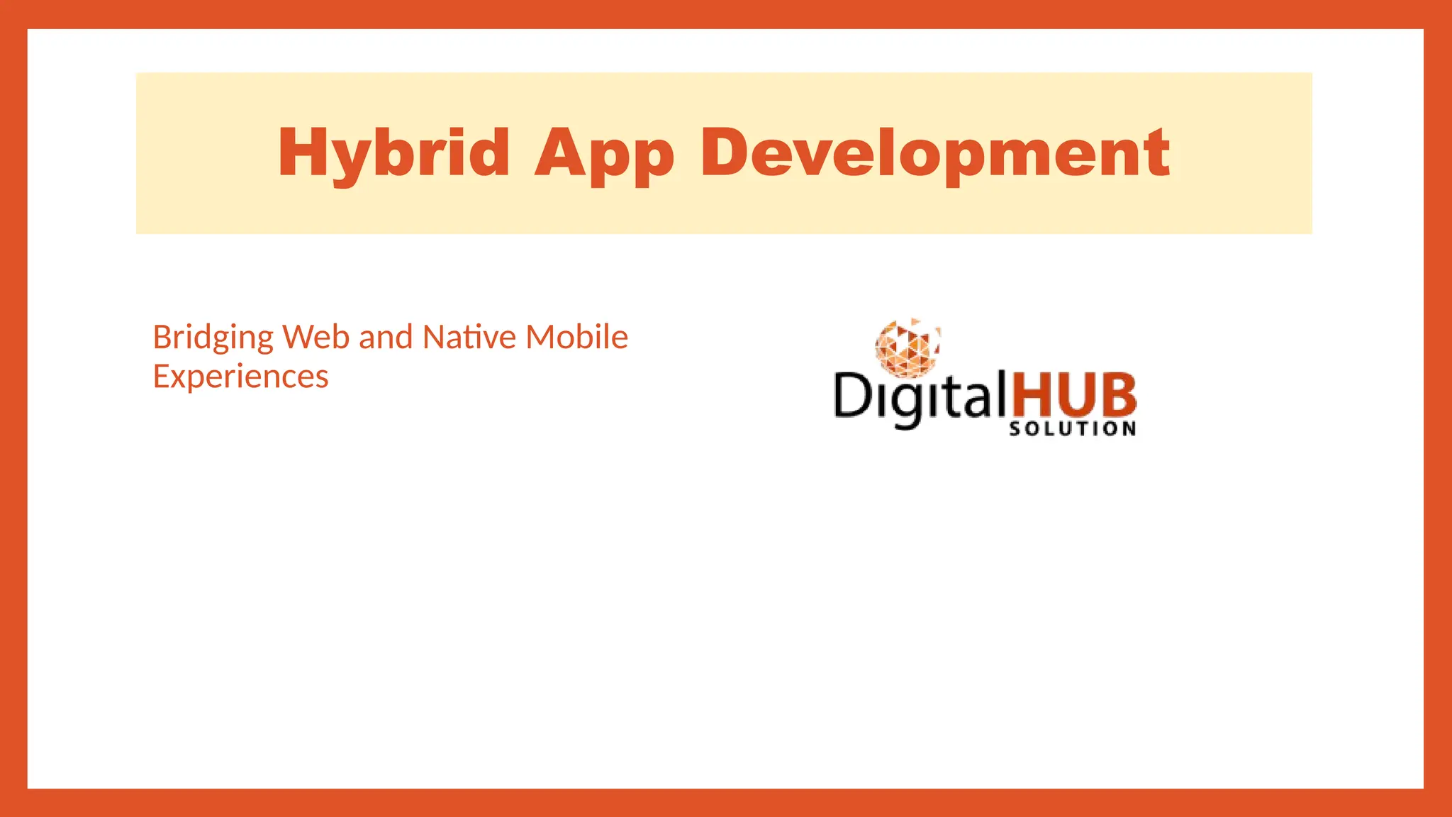 Hybrid App Development
Bridging Web and Native Mobile
Experiences
 