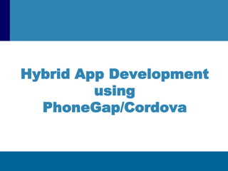 Hybrid App Development
using
PhoneGap/Cordova
 