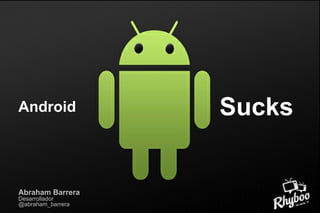 Android

Abraham Barrera
Desarrollador
@abraham_barrera

Sucks

 