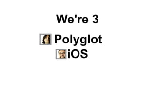 We're 3
Polyglot
iOS

 