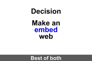 Decision
Make an
embed
web
Best of both

 