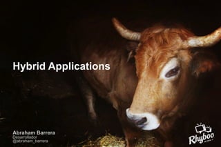 Hybrid Applications

Abraham Barrera
Desarrollador
@abraham_barrera

 