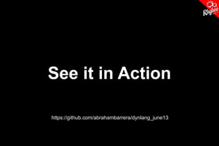 See it in Action
https://github.com/abrahambarrera/dynlang_june13

 