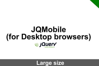 JQMobile
(for Desktop browsers)
Large size

 