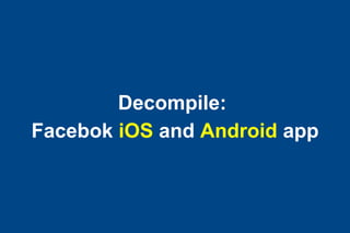 Decompile:
Facebok iOS and Android app

 