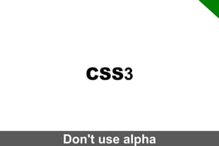 CSS3

Don't use alpha

 
