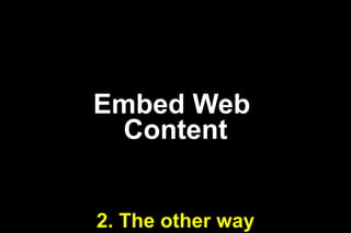 Embed Web
Content
2. The other way

 