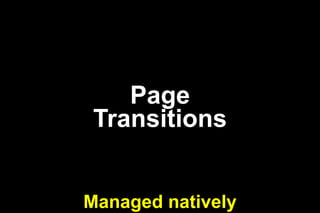 Page
Transitions
Managed natively

 