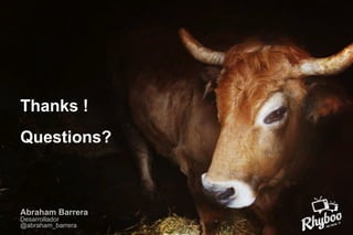 Thanks !
Questions?

Abraham Barrera
Desarrollador
@abraham_barrera

 