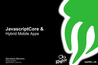 JavascriptCore &
Hybrid Mobile Apps

Abraham Barrera
Desarrollador
@abraham_barrera

 