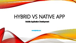 HYBRID VS NATIVE APP
Mobile Application Development
www.rdglobalinc.com
 