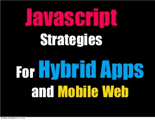 Javascript
Strategies

For Hybrid Apps
and Mobile Web
Sunday, November 17, 2013

 