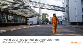 hybrid apps: rocket fast app development
05 november 2015 @ hippo connect 2015
 