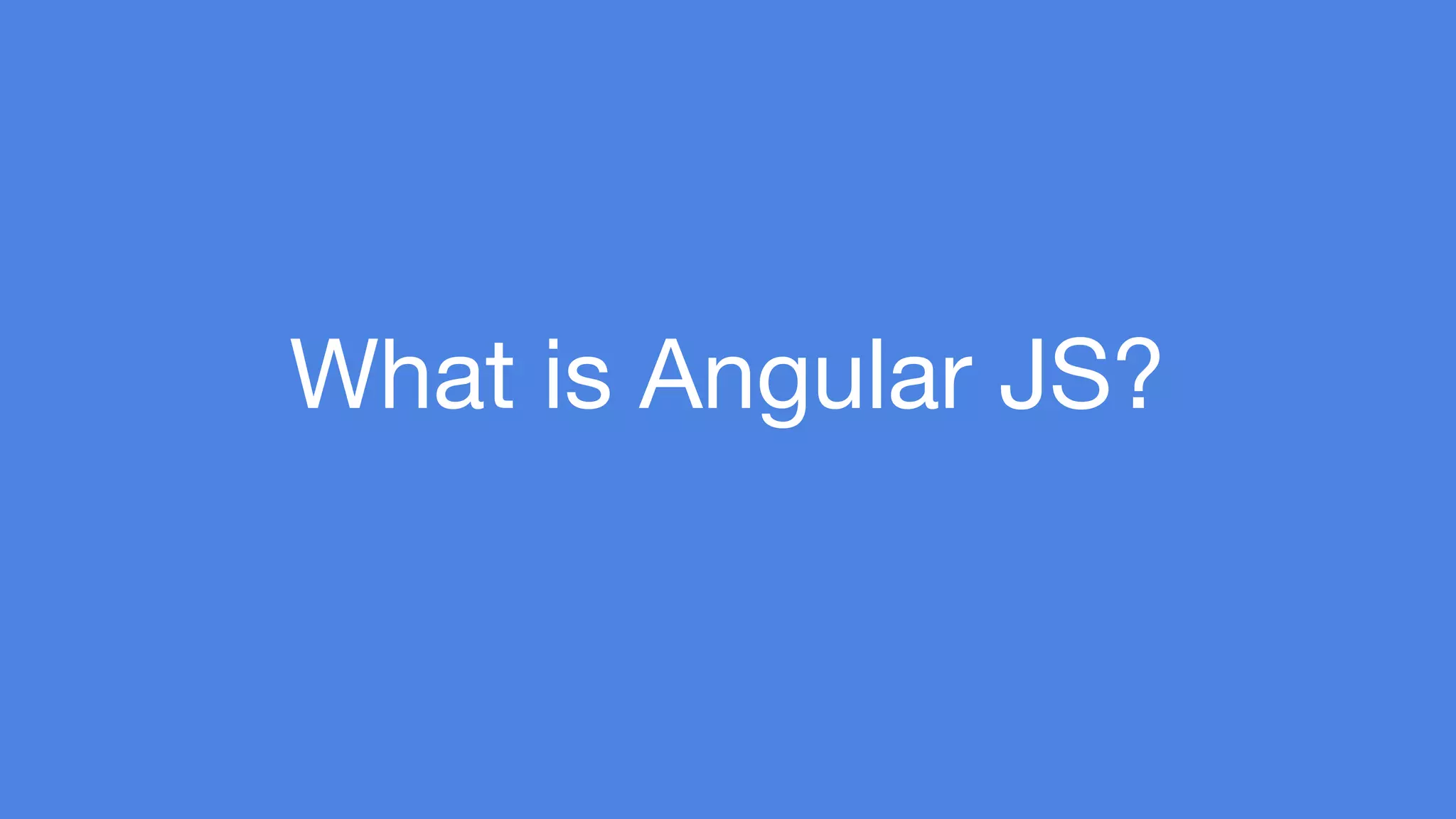 What is Angular JS? 
 