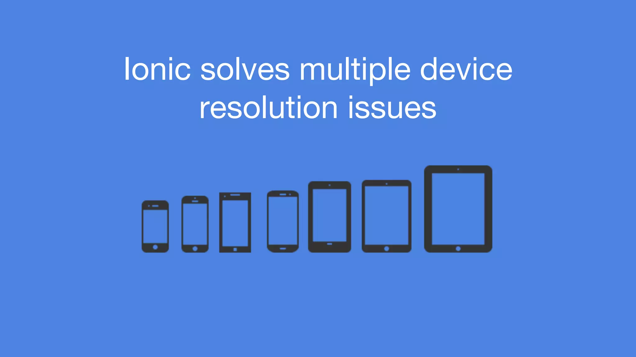 Ionic solves multiple device 
resolution issues 
 