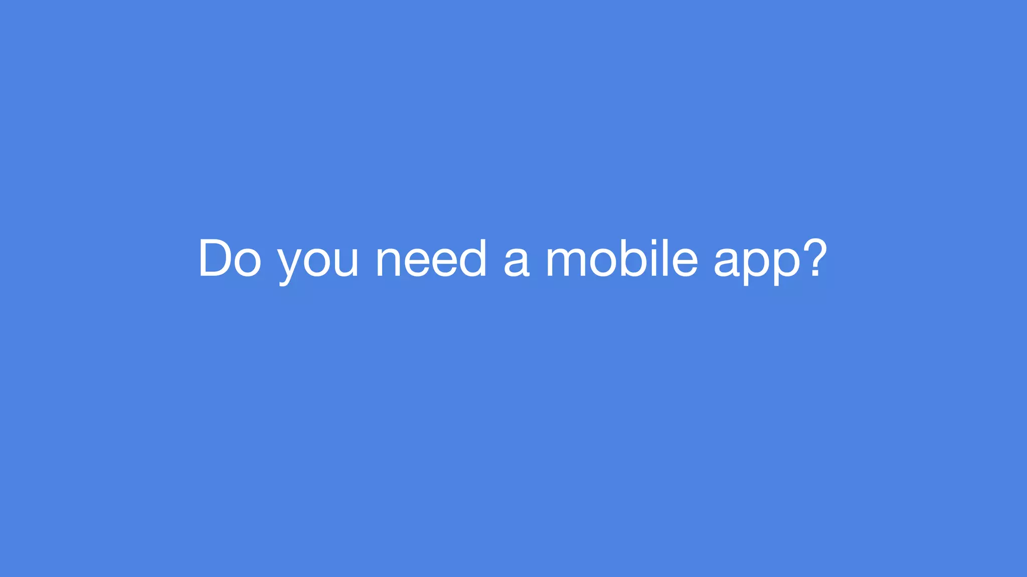 Do you need a mobile app? 
 