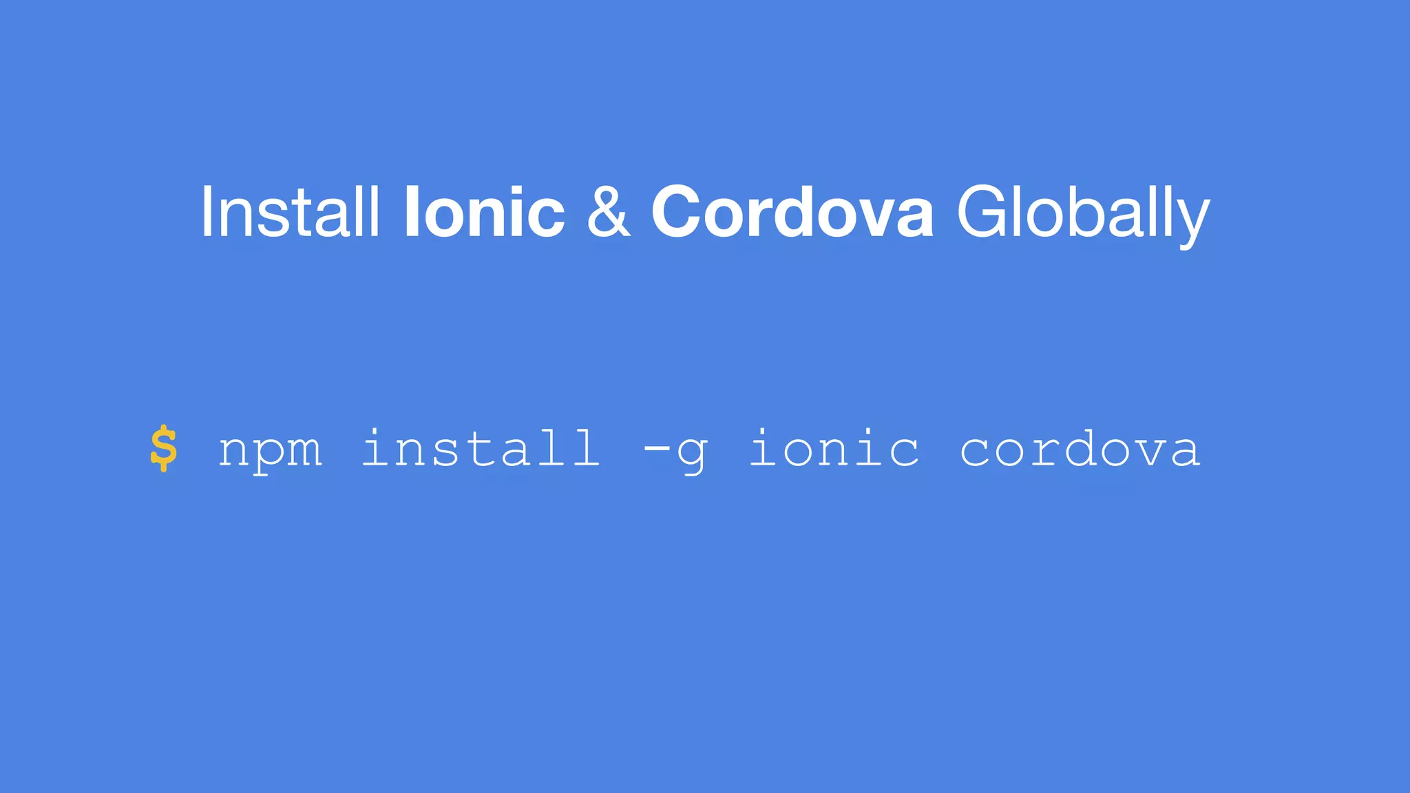 Install Ionic & Cordova Globally 
$ npm install -g ionic cordova 
 