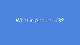 What is Angular JS? 
 