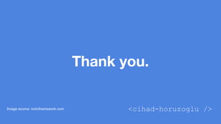 Thank you. 
Image source: ionicframework.com <cihad-horuzoglu /> 
