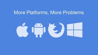 More Platforms, More Problems 
 