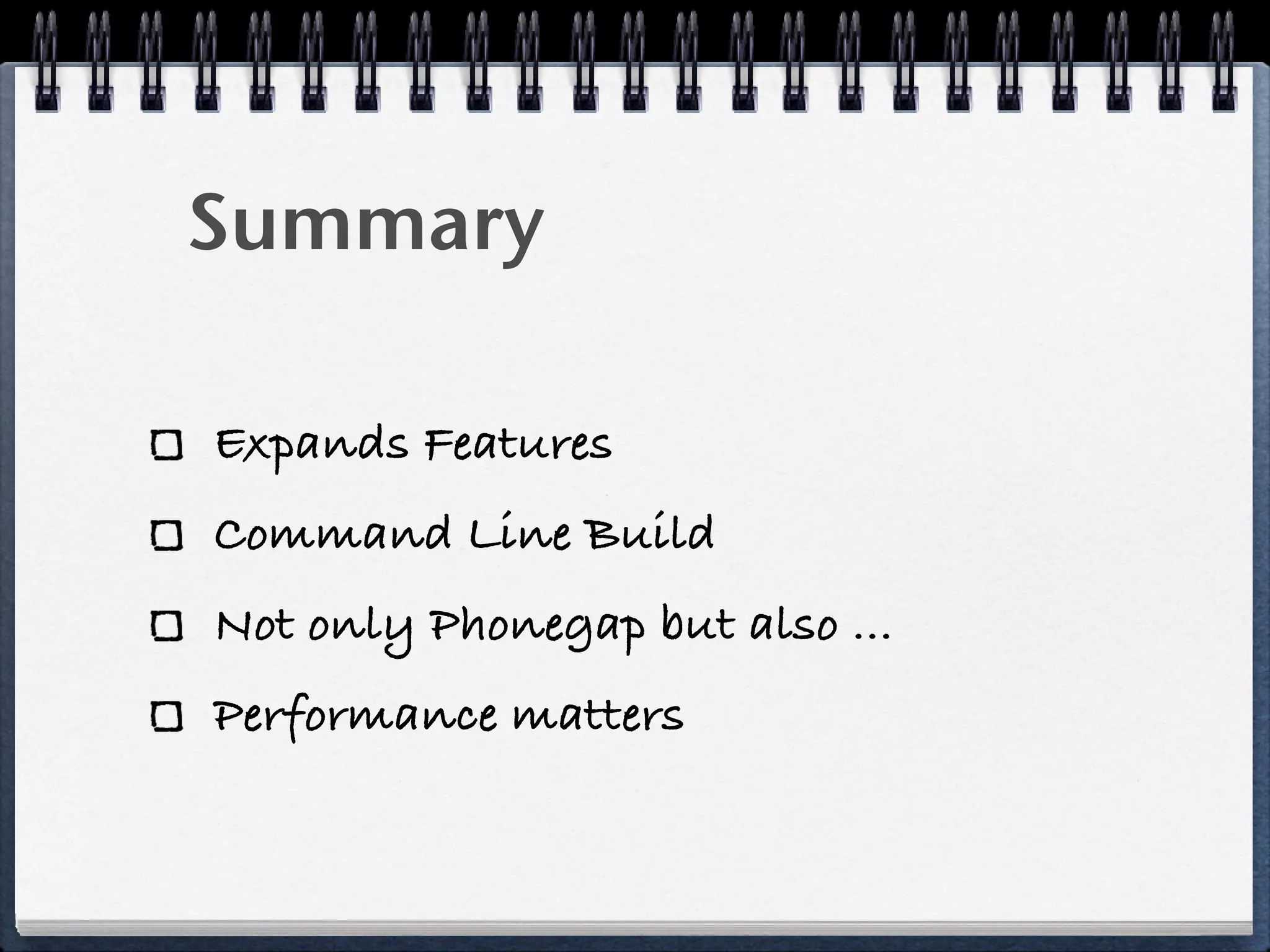 Summary
Expands Features
Command Line Build
Not only Phonegap but also ...
Performance matters