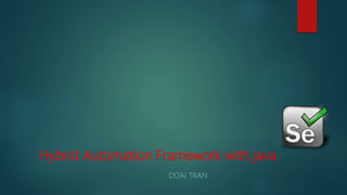 Hybrid Automation Framework with java
DOAI TRAN
 