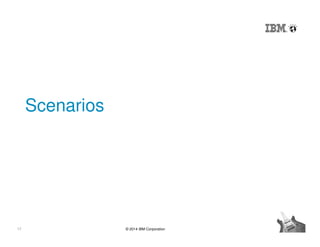17 © 2014 IBM Corporation
Scenarios
 