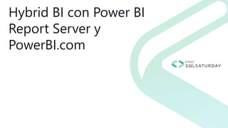 Hybrid BI con Power BI
Report Server y
PowerBI.com
 