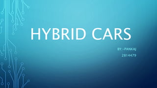HYBRID CARS
BY:-PANKAJ
2814479
 