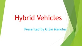 Hybrid Vehicles
Presented By G.Sai Manohar
 