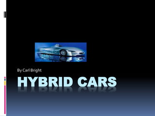 HYBRID CARS
By Carl Bright
 