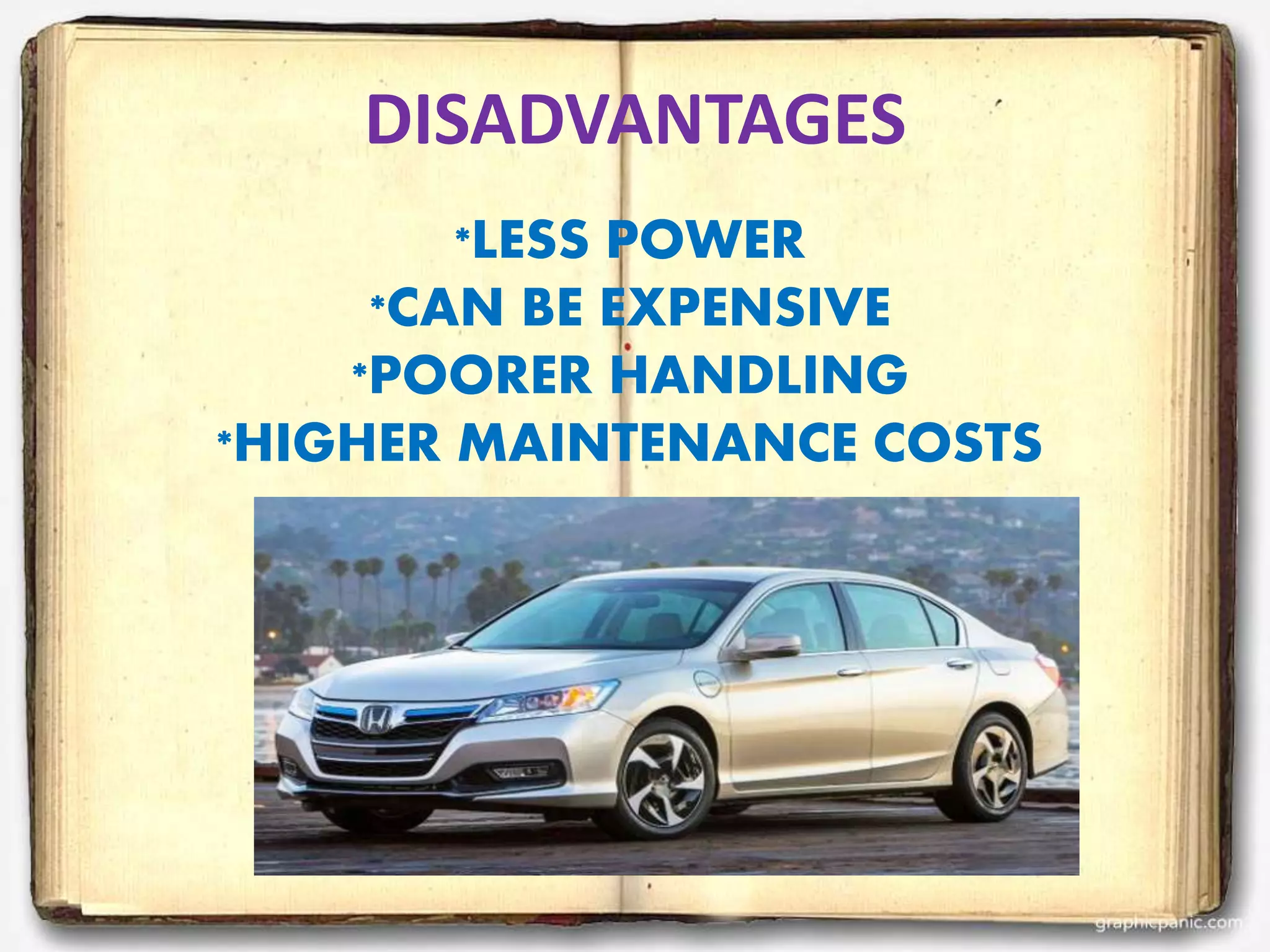 DISADVANTAGES
*LESS POWER
*CAN BE EXPENSIVE
*POORER HANDLING
*HIGHER MAINTENANCE COSTS
 