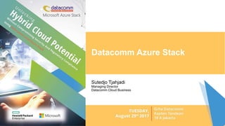 Datacomm Azure Stack
Sutedjo Tjahjadi
Managing Director
Datacomm Cloud Business
 