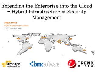 Extending the Enterprise into the Cloud
- Hybrid Infrastructure & Security
Management
Seoul, Korea
COEX Convention Centre
24th October 2013

 