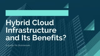 Hybrid Cloud
Infrastructure
and Its Benefits?
A guide for Businesses
 