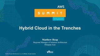 © 2016, Amazon Web Services, Inc. or its Affiliates. All rights reserved.
Hybrid Cloud in the Trenches
Matthew Heap
Regional Manager of Solution Architecture
Datapipe Asia
 