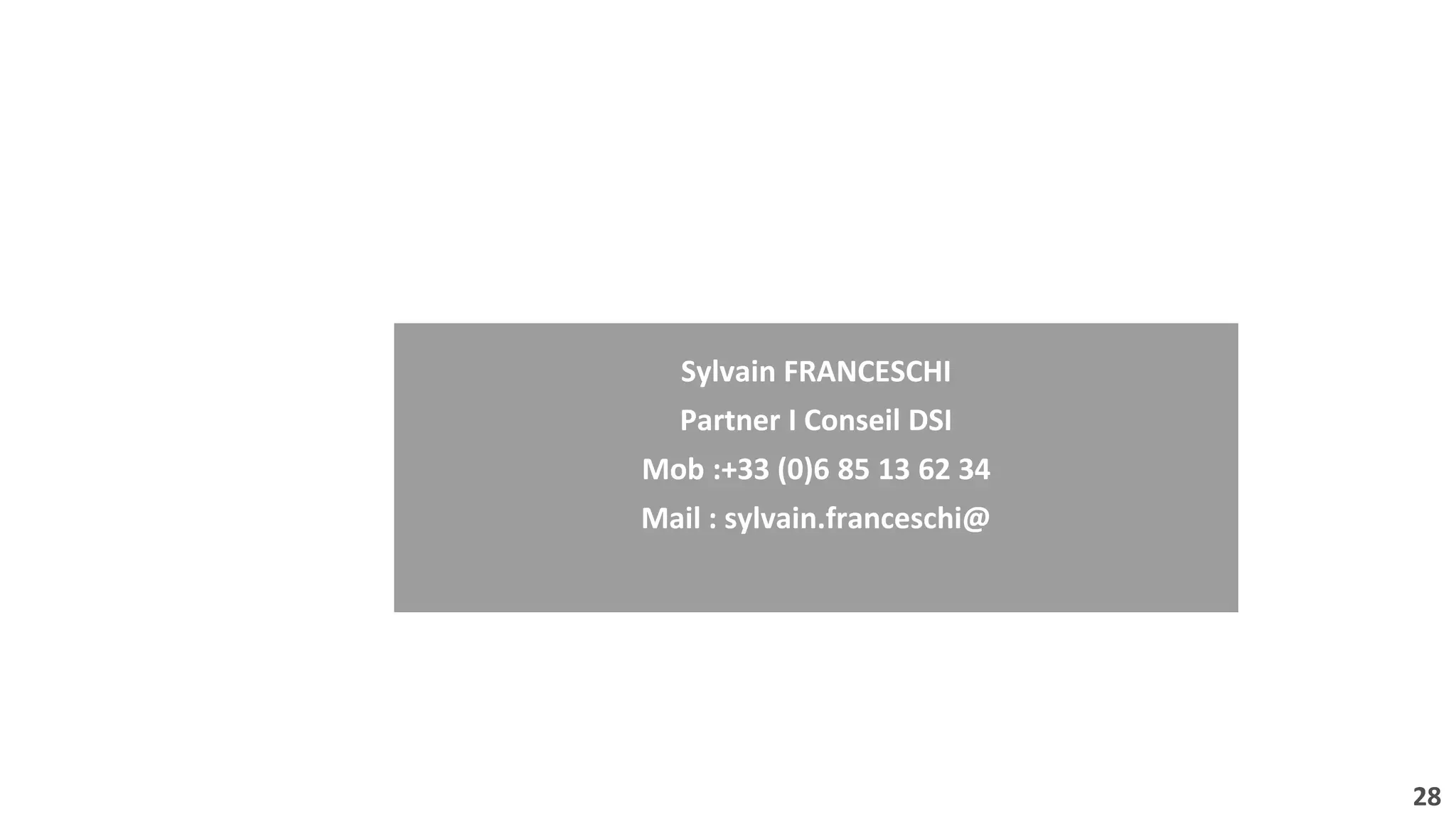 Contact
Sylvain FRANCESCHI
Partner I Conseil DSI
Mob :+33 (0)6 85 13 62 34
Mail : sylvain.franceschi@
28
 