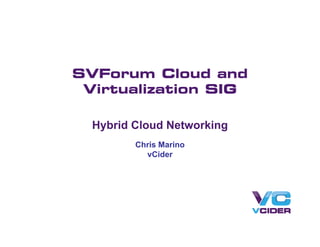 SVForum Cloud and
 Virtualization SIG

  Hybrid Cloud Networking
         Chris Marino
           vCider
 