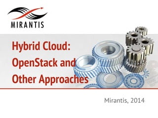Hybrid Cloud:
OpenStack and
Other Approaches
Mirantis, 2014
 