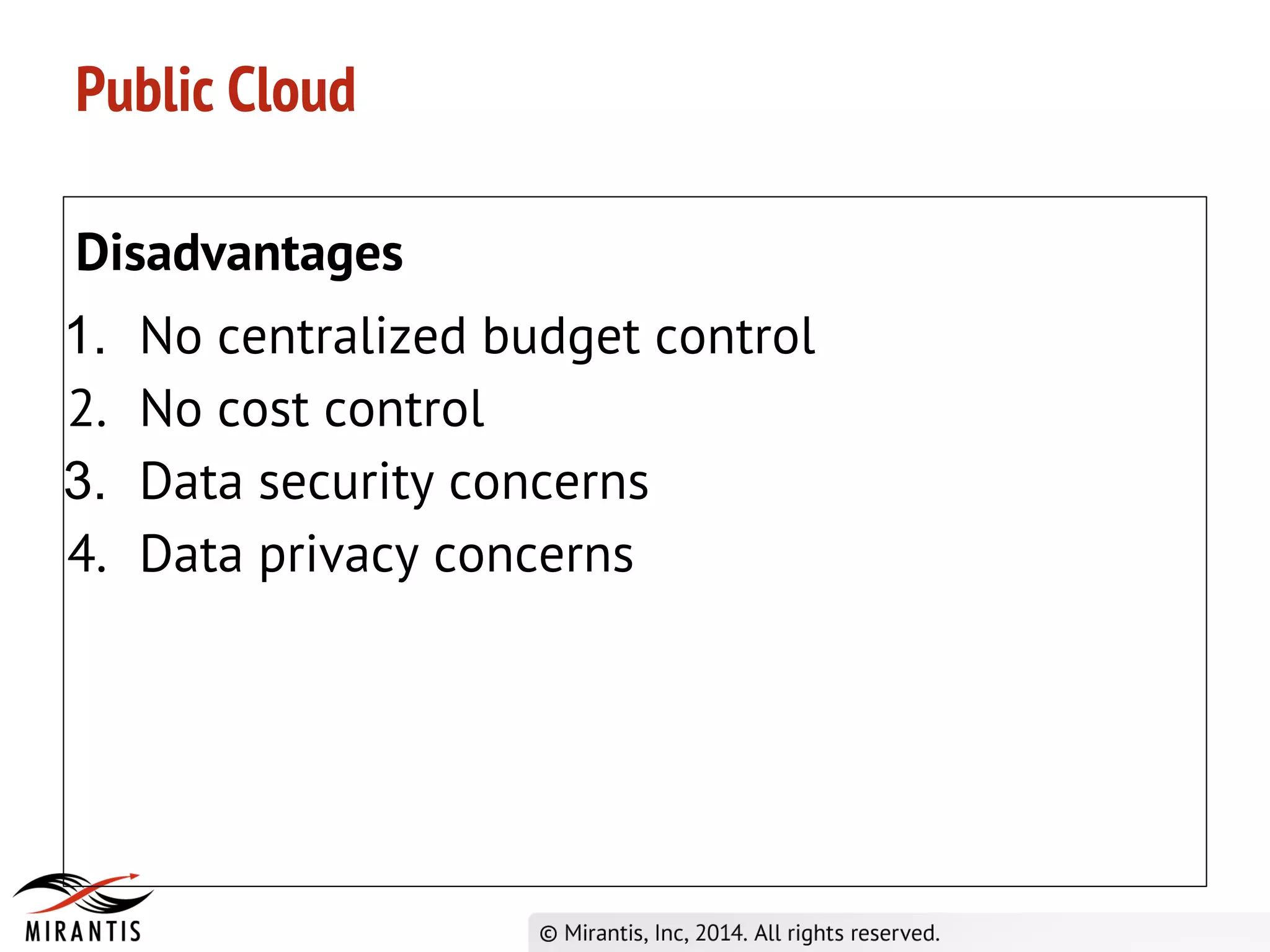 Public Cloud
Disadvantages
1. No centralized budget control
2. No cost control
3. Data security concerns
4. Data privacy concerns
 