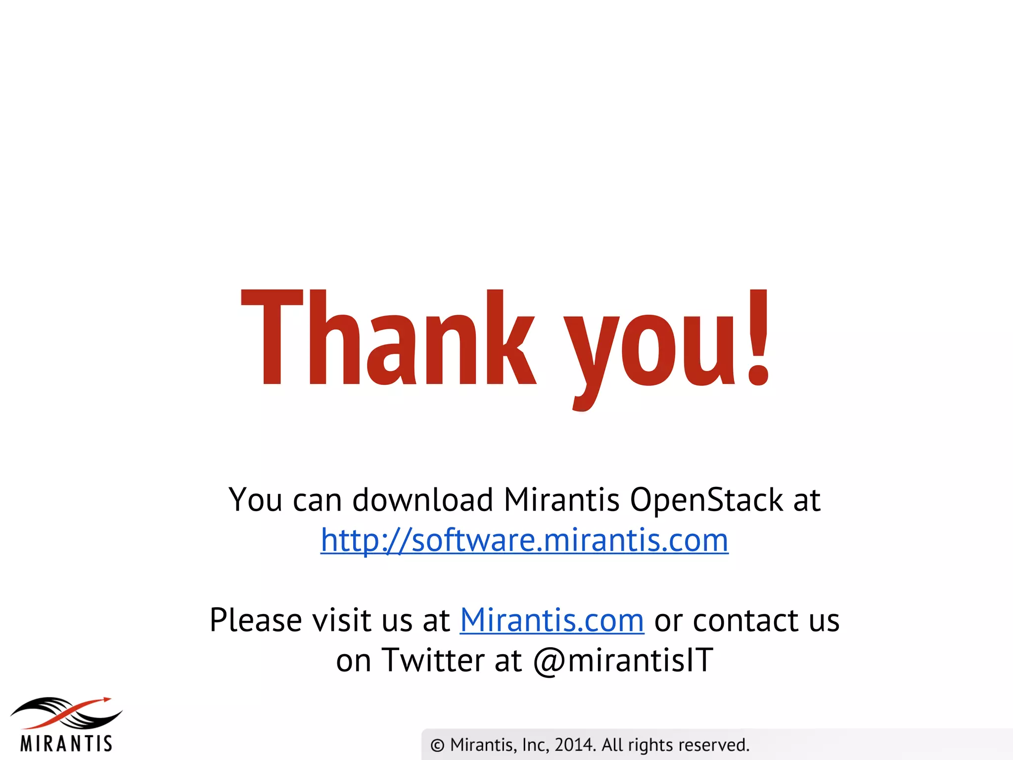 Thank you!
You can download Mirantis OpenStack at
http://software.mirantis.com
Please visit us at Mirantis.com or contact us
on Twitter at @mirantisIT
 