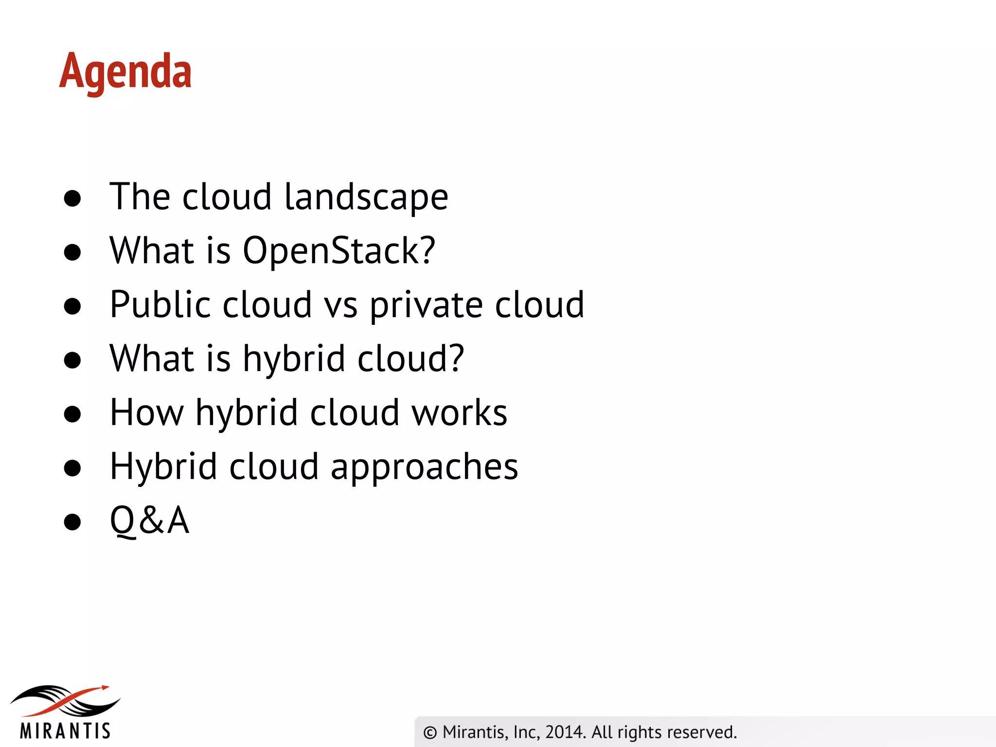 ● The cloud landscape
● What is OpenStack?
● Public cloud vs private cloud
● What is hybrid cloud?
● How hybrid cloud works
● Hybrid cloud approaches
● Q&A
Agenda
 