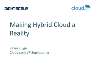 Making Hybrid Cloud a RealityKevin KlugeCloud.com VP Engineering 