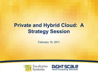 Private and Hybrid Cloud:  A Strategy SessionFebruary 16, 2011,[object Object]